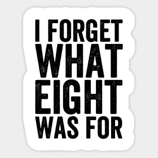 I Forget What Eight Was For - Text Style Sticker